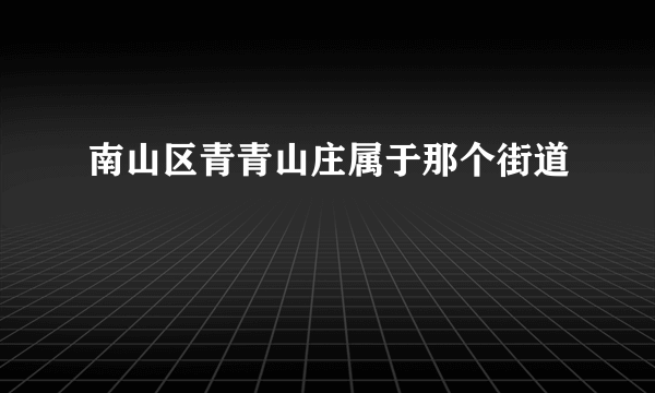 南山区青青山庄属于那个街道