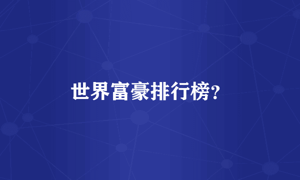 世界富豪排行榜？