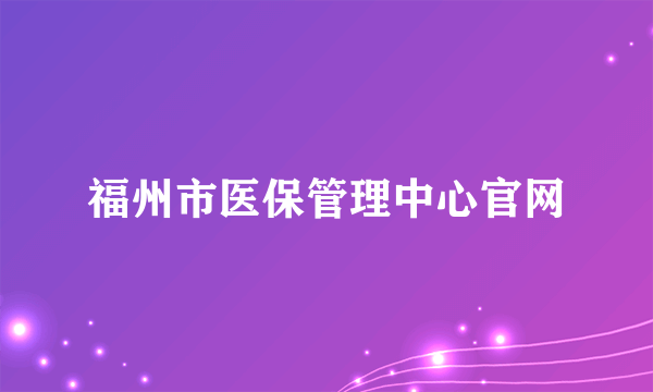 福州市医保管理中心官网