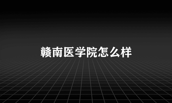 赣南医学院怎么样