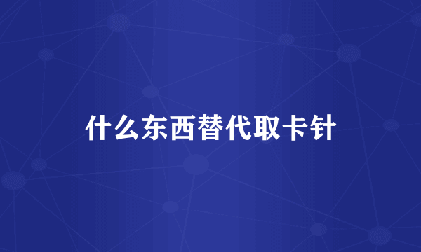 什么东西替代取卡针