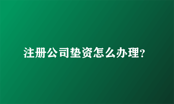 注册公司垫资怎么办理？