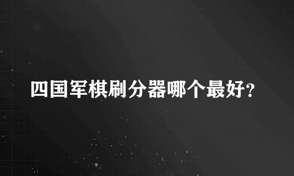 四国军棋刷分器哪个最好？