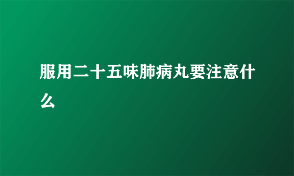 服用二十五味肺病丸要注意什么