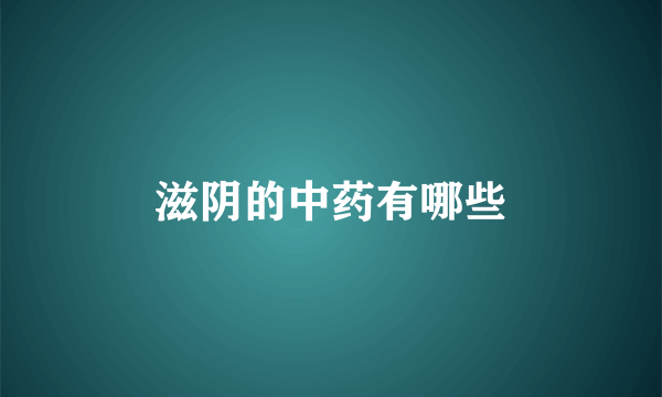 滋阴的中药有哪些