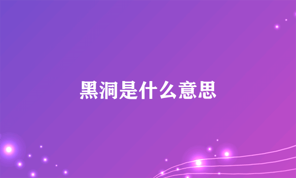 黑洞是什么意思