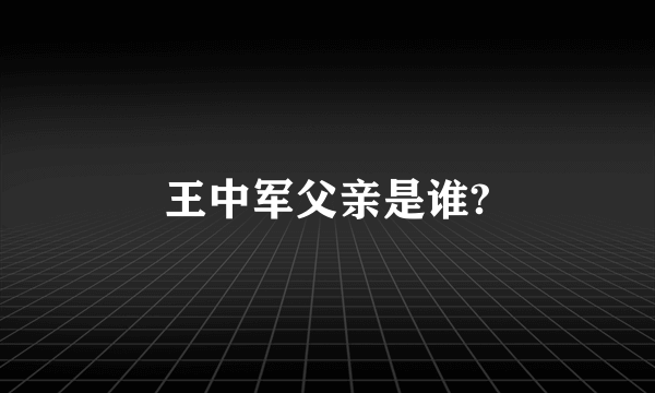 王中军父亲是谁?