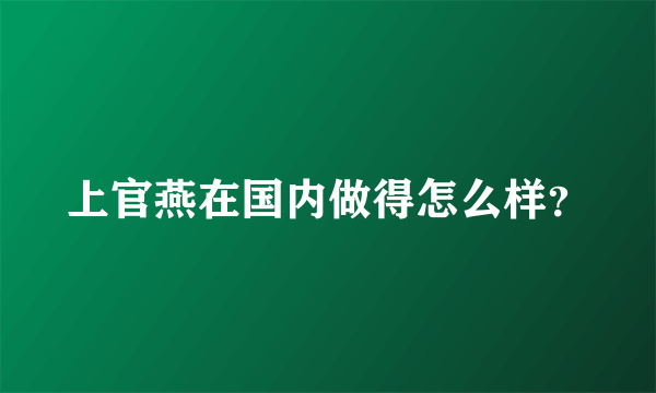 上官燕在国内做得怎么样？