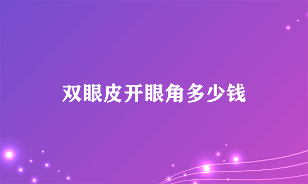 双眼皮开眼角多少钱