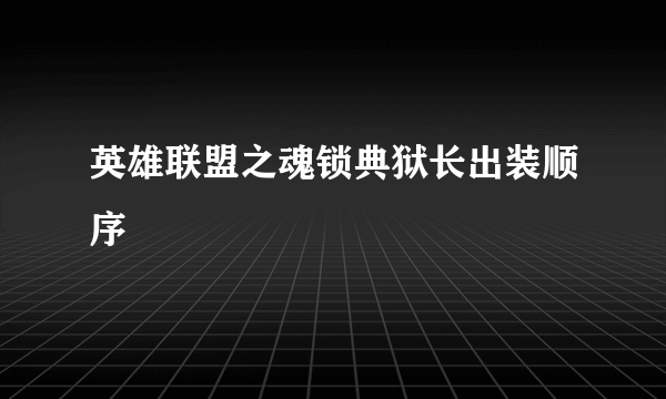 英雄联盟之魂锁典狱长出装顺序