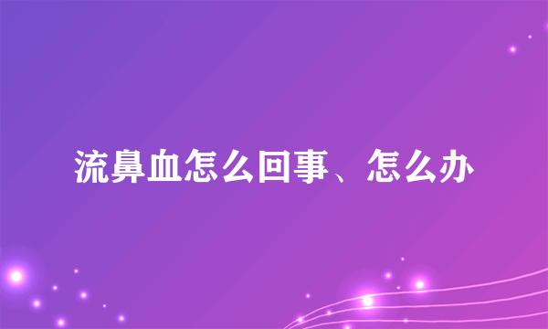 流鼻血怎么回事、怎么办