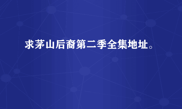 求茅山后裔第二季全集地址。