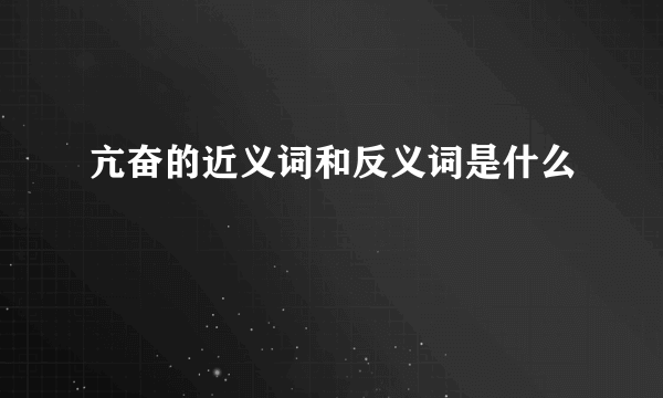 亢奋的近义词和反义词是什么