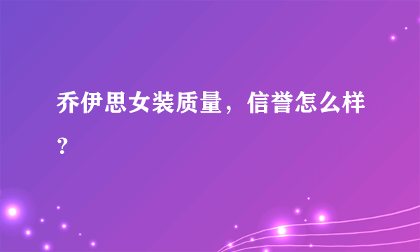 乔伊思女装质量，信誉怎么样？