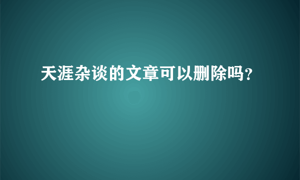 天涯杂谈的文章可以删除吗？