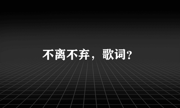 不离不弃，歌词？