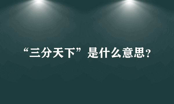 “三分天下”是什么意思？