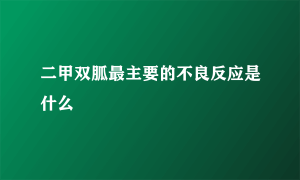 二甲双胍最主要的不良反应是什么