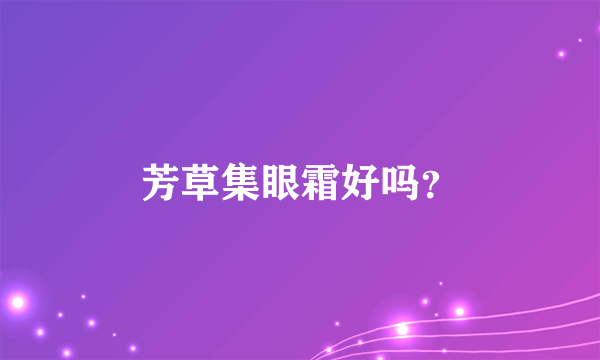 芳草集眼霜好吗？