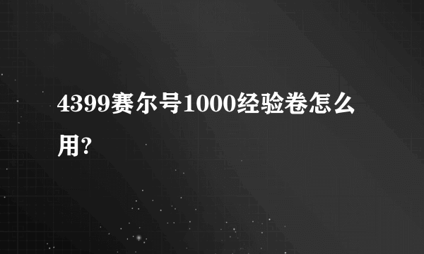 4399赛尔号1000经验卷怎么用?