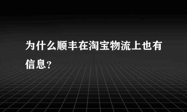 为什么顺丰在淘宝物流上也有信息？
