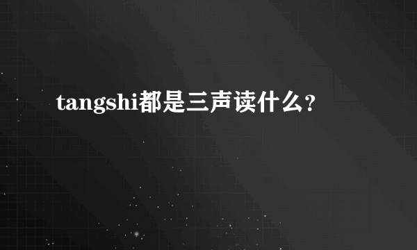 tangshi都是三声读什么？