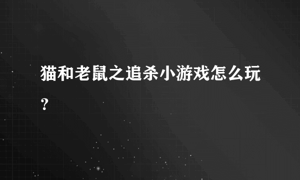 猫和老鼠之追杀小游戏怎么玩？