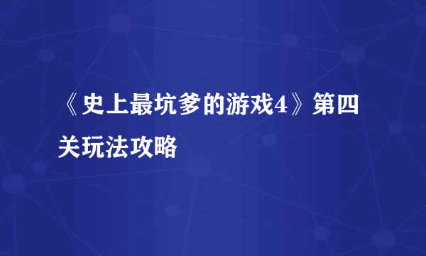 《史上最坑爹的游戏4》第四关玩法攻略