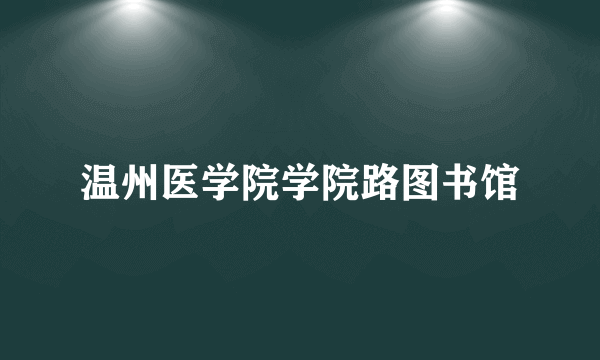 温州医学院学院路图书馆