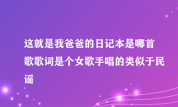 这就是我爸爸的日记本是哪首歌歌词是个女歌手唱的类似于民谣
