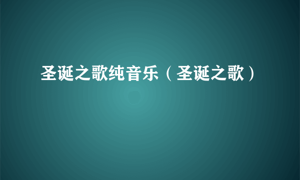 圣诞之歌纯音乐（圣诞之歌）