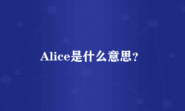 Alice是什么意思？