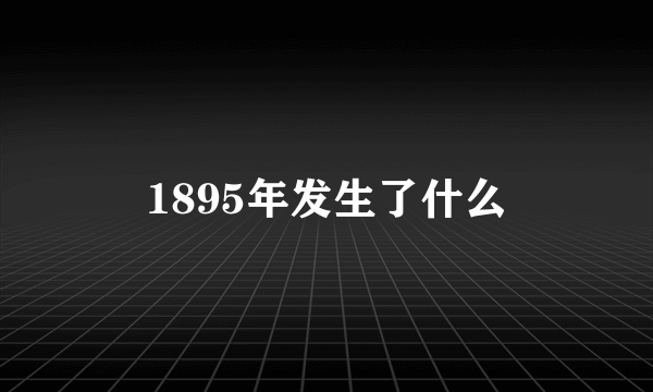 1895年发生了什么