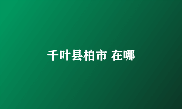 千叶县柏市 在哪