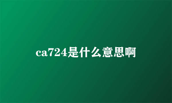 ca724是什么意思啊