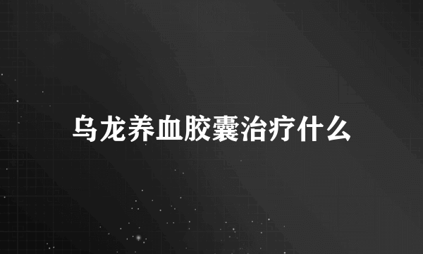 乌龙养血胶囊治疗什么