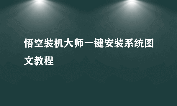 悟空装机大师一键安装系统图文教程