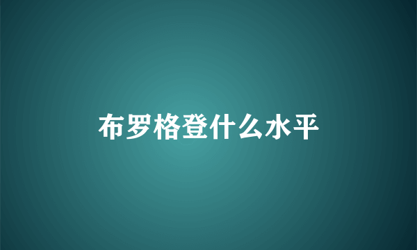 布罗格登什么水平