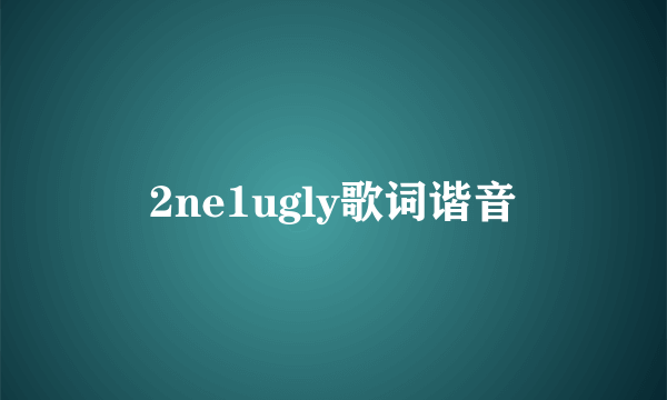 2ne1ugly歌词谐音