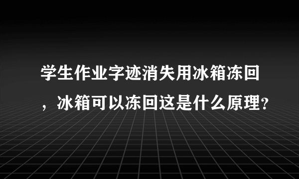 学生作业字迹消失用冰箱冻回，冰箱可以冻回这是什么原理？