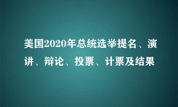 美国2020年总统选举提名、演讲、辩论、投票、计票及结果