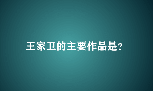 王家卫的主要作品是？