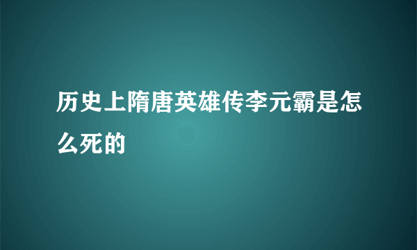 历史上隋唐英雄传李元霸是怎么死的