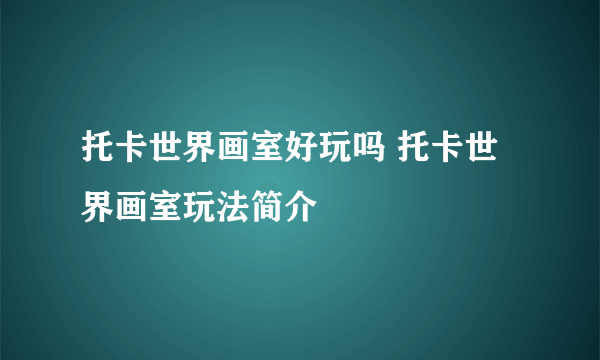 托卡世界画室好玩吗 托卡世界画室玩法简介