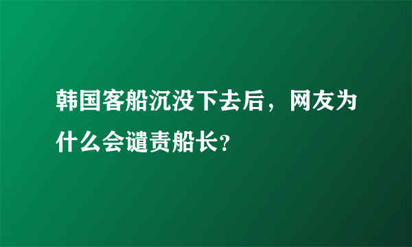 韩国客船沉没下去后，网友为什么会谴责船长？