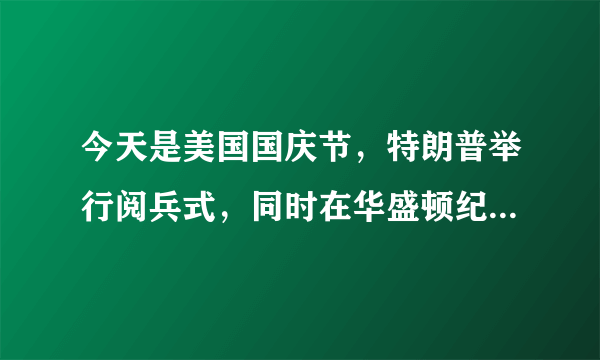 今天是美国国庆节，特朗普举行阅兵式，同时在华盛顿纪念碑放飞特朗普宝宝，是真的吗？