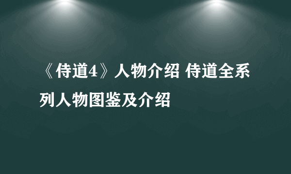 《侍道4》人物介绍 侍道全系列人物图鉴及介绍