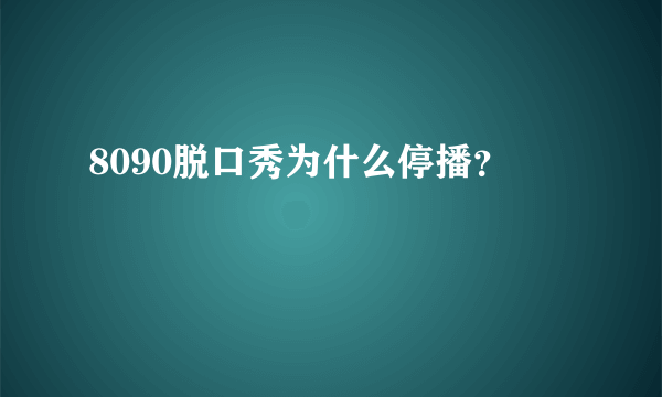 8090脱口秀为什么停播？