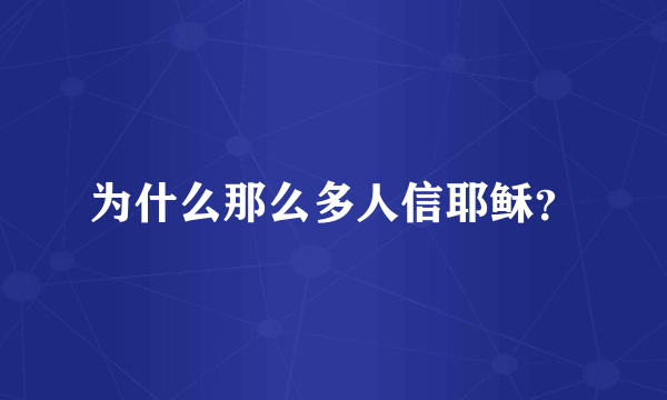 为什么那么多人信耶稣？