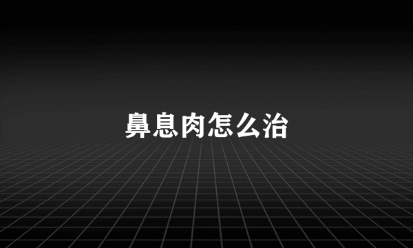 鼻息肉怎么治